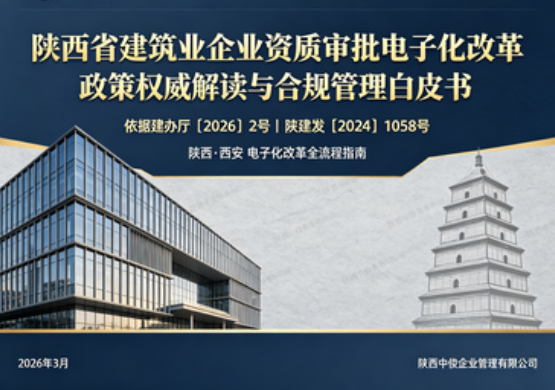 陕西省建筑业企业资质审批电子化改革政策权威解读与合规管理白皮书（依据建办厅〔2026〕2 号）
