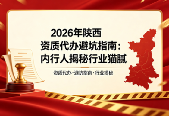 2026年陕西资质代办避坑指南:内行人揭秘行业猫腻
